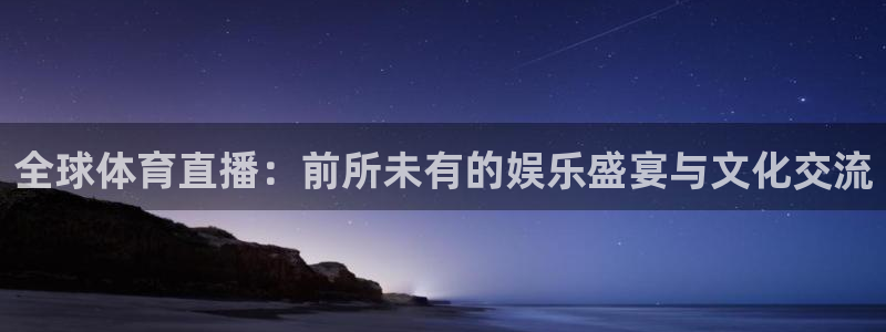 cba直播球神直播：全球体育直播：前所未有的娱乐盛宴与文化交流
