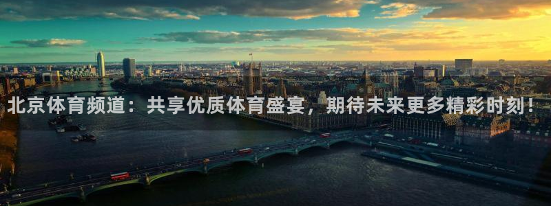 球神足球直播在线观看：北京体育频道：共享优质体育盛宴，期待未来更多精彩时刻！